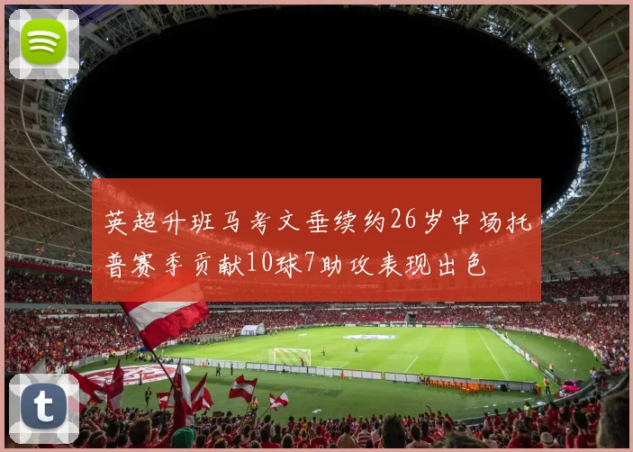 英超升班马考文垂续约26岁中场托普赛季贡献10球7助攻表现出色