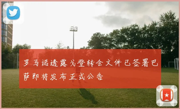 罗马诺透露戈登转会文件已签署巴萨即将发布正式公告