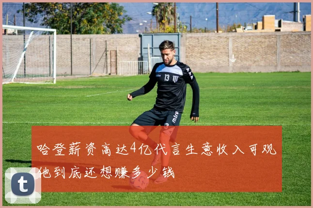 哈登薪资高达4亿代言生意收入可观他到底还想赚多少钱