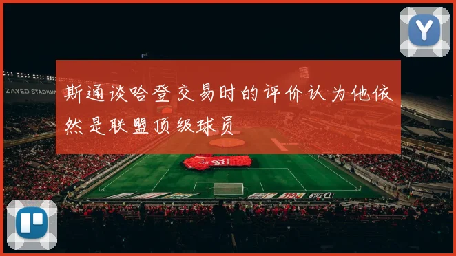 斯通谈哈登交易时的评价认为他依然是联盟顶级球员